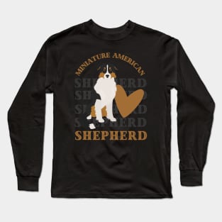 Miniature American Shepherd Life is better with my dogs Dogs I love all the dogs Long Sleeve T-Shirt